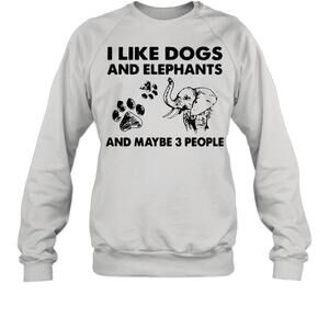 I Like Dogs And Elephants And Maybe 3 People Sweatshirt